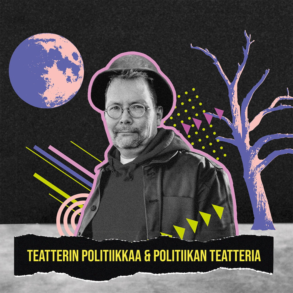 Tuomas Rantasen kuva, kuvaan lisätty graafisin elementein hattu, puu ja kuu. Teksti "Teatterin politiikkaa & politiikan teatteria".