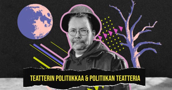 Tuomas Rantasen kuva, kuvaan lisätty graafisin elementein hattu, puu ja kuu. Teksti "Teatterin politiikkaa & politiikan teatteria".