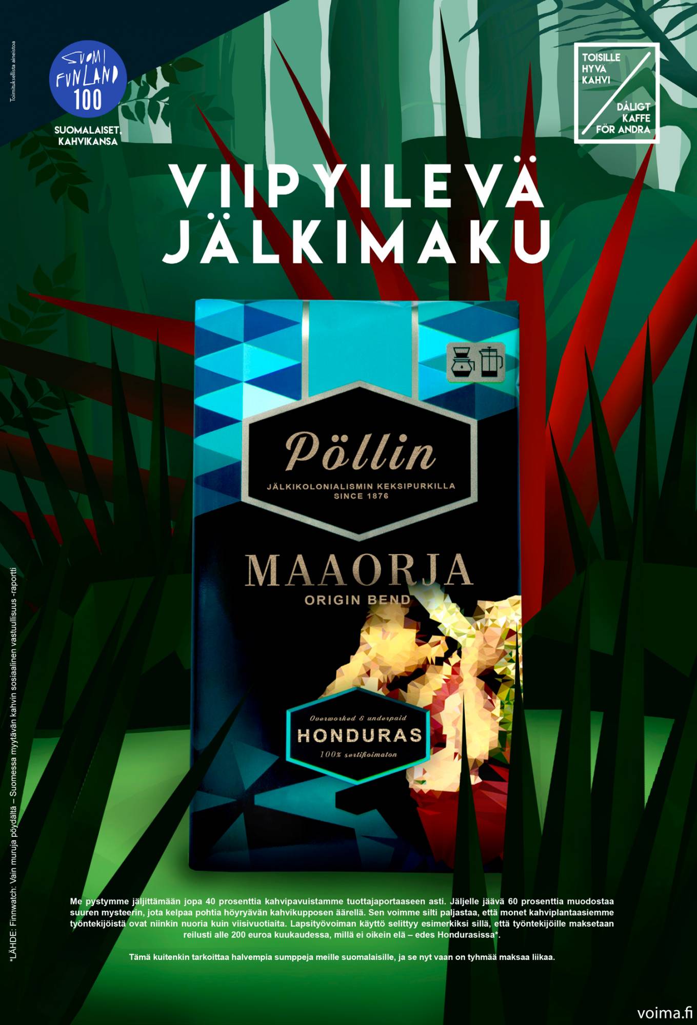 Tällä kertaa vastamainos pyrkii tiivistämään Finnwatchin raportin keskeisen viestin kuvalliseen muotoon. Suomeenkin tulee kahvetta Hondurasista vaikka kuinka ja lapsityövoiman käyttö maan kahvitiloilla yleistä. Syynä lapsityövoiman käytölle ei ole alan työntekijöille maksettava surkea palkka, joka jää pahimmillaan jopa alle puoleen lakisääteisestä minimipalkasta. Kahvinpoimijan osuus kahvipaketin hinnasta on arviolta 25-32 senttiä. Finnwatch arvioi, että lakisääteinen minimipalkka tarkoittaisin työntekijän osuuden nousemista noin 15 sentillä per kahvipaketti. Olisiko tuo kohtuuton hinnankorotus?