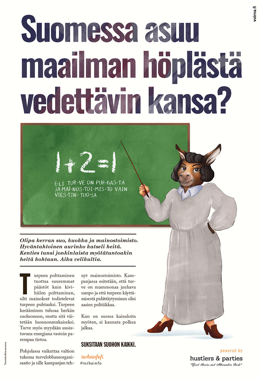 Turve-kampanjan kovia substanssiasioita käsiteltiin parin viikon ajan läpi aika laajalti mediassa ja mielipidepalstoilla. Kampanjan väitteitä kyseenalaistettiin ja suorastaan osoitettiin vääriksi. Kampanjan taustalla olevat tahot eivät kuitenkaan osallistuneet keskusteluun, eikä heillä ole juurikaan preesenssiä esimerkiksi sosiaalisessa mediassa. Eli keskustelu oli lopulta sitä, että kriitikot kirjoittelivat lehtiin. Hasan & Partners -mainostoimiston ilmottauduttua kampanjan toteuttajaksi Markkinointi & Mainonta -lehdessä, alkoi toinen vaihe keskustellussa. Päästiin puhumaan paheksuntaa herättäneestä muodosta sen substanssin lisäksi.